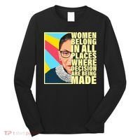 RBG Women Belong In Places Where Decisions Are Being Made Long Sleeve Shirt thumb 0