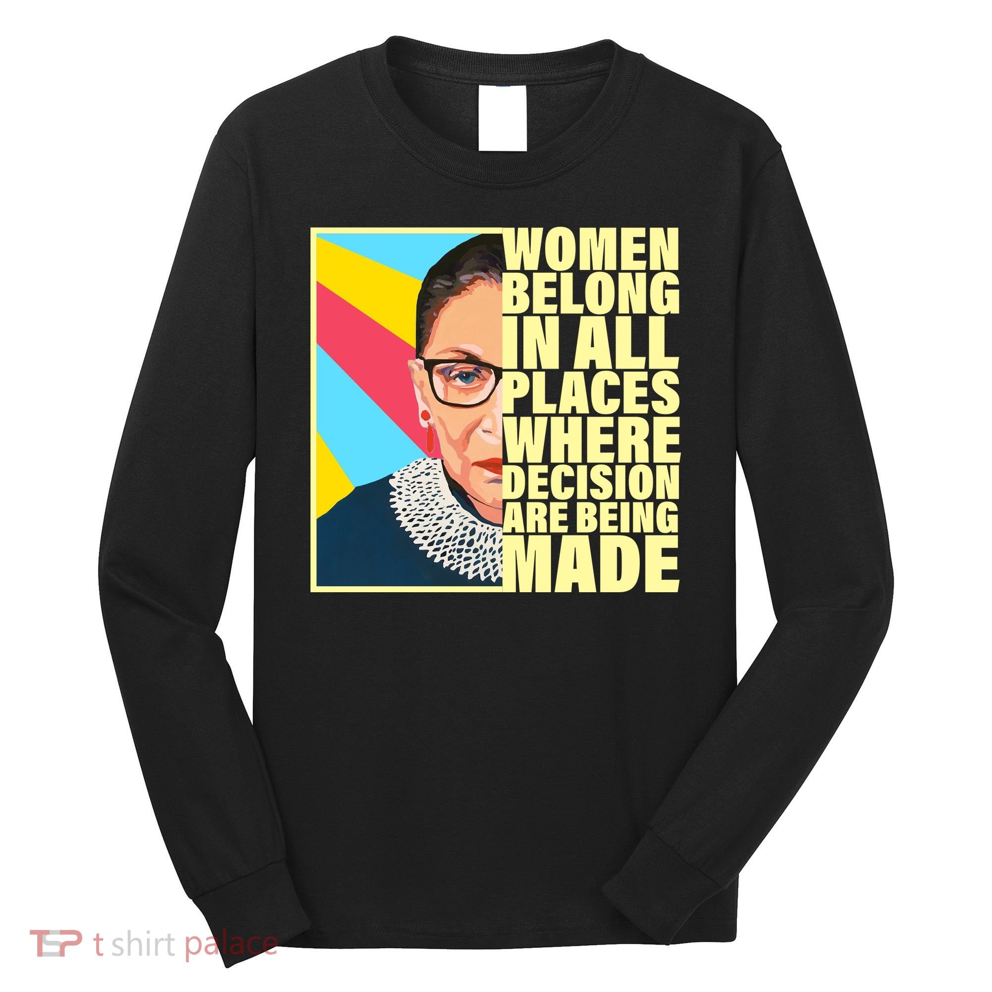 RBG Women Belong In Places Where Decisions Are Being Made Long Sleeve Shirt