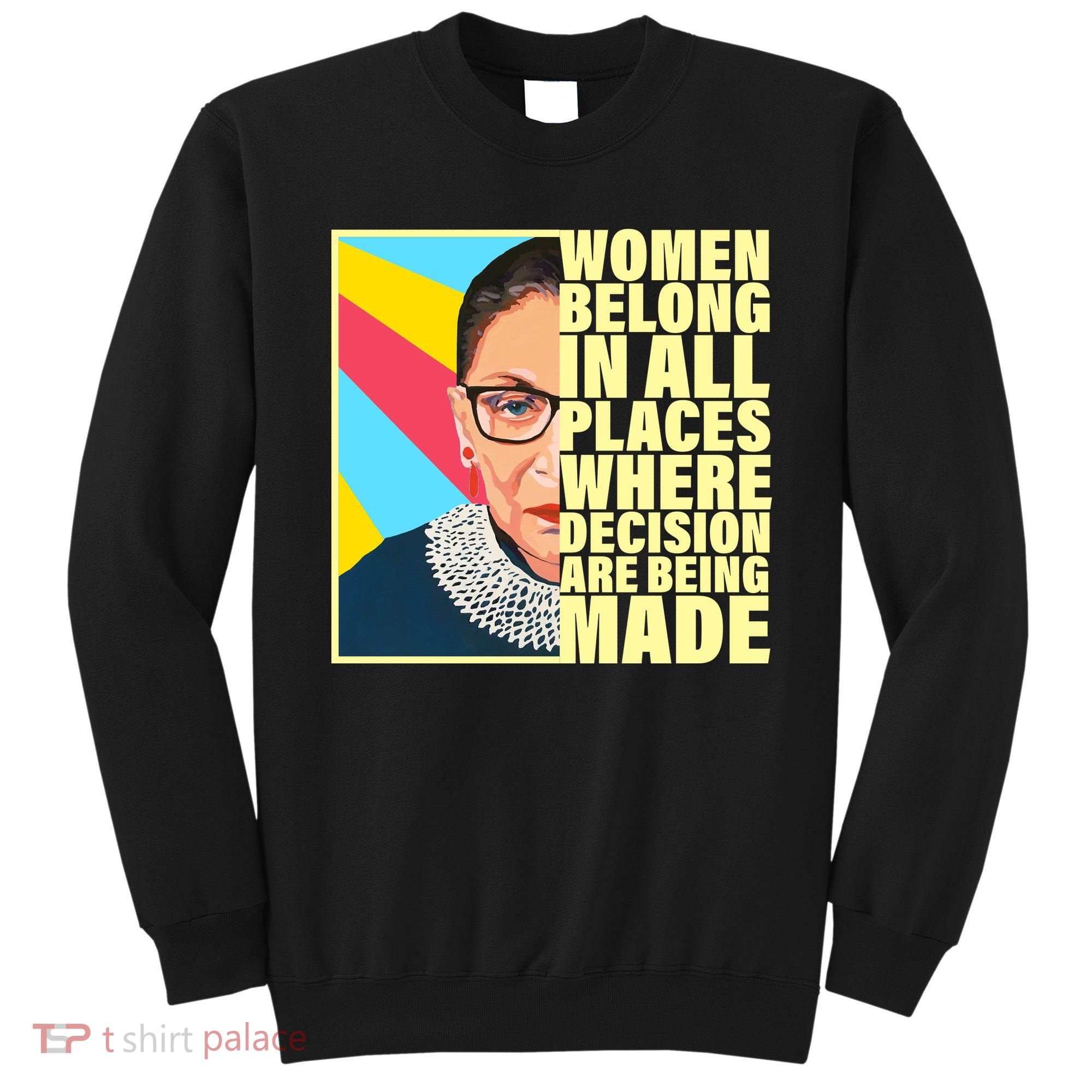 RBG Women Belong In Places Where Decisions Are Being Made Sweatshirt