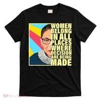 RBG Women Belong In Places Where Decisions Are Being Made T-Shirt thumb 0