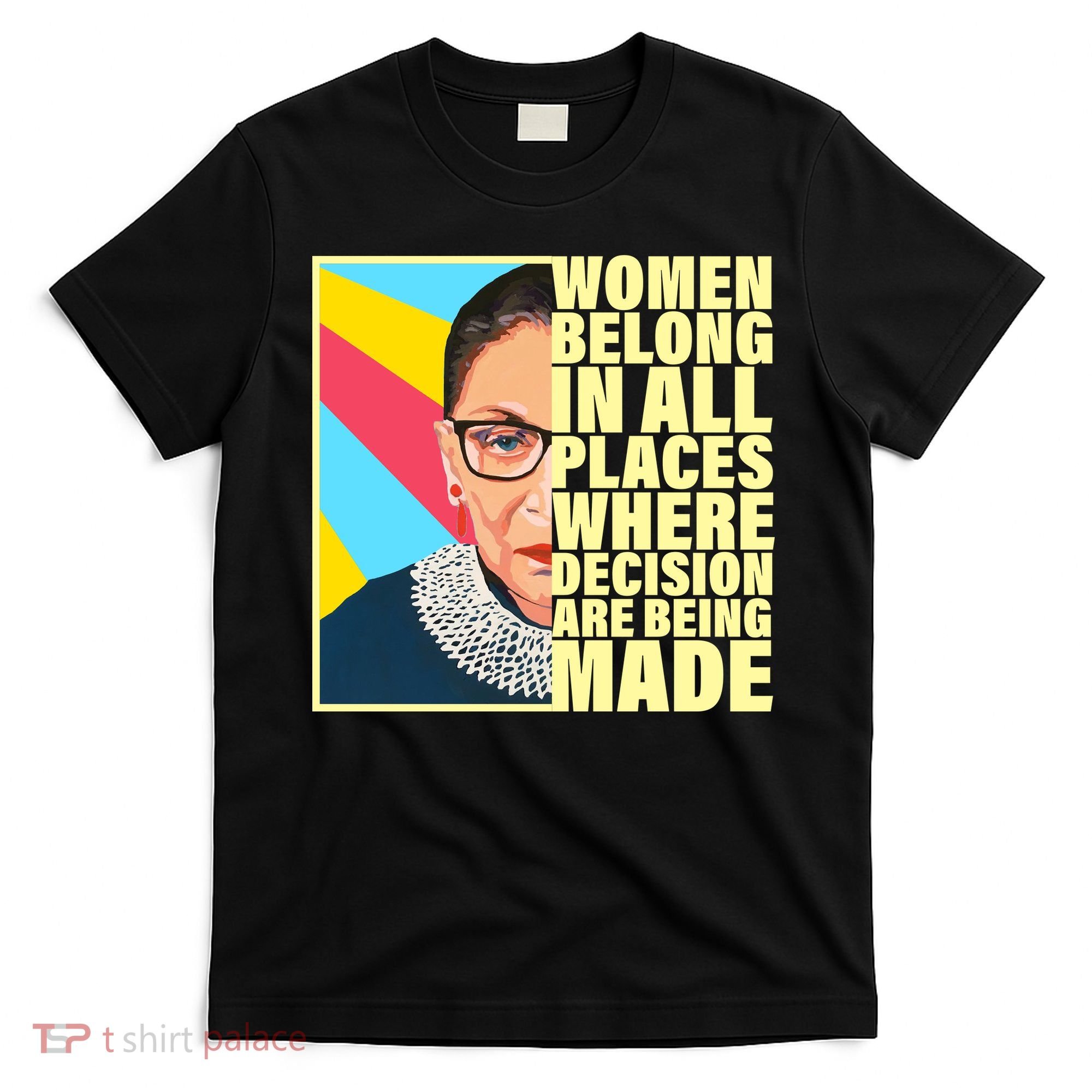 RBG Women Belong In Places Where Decisions Are Being Made T-Shirt