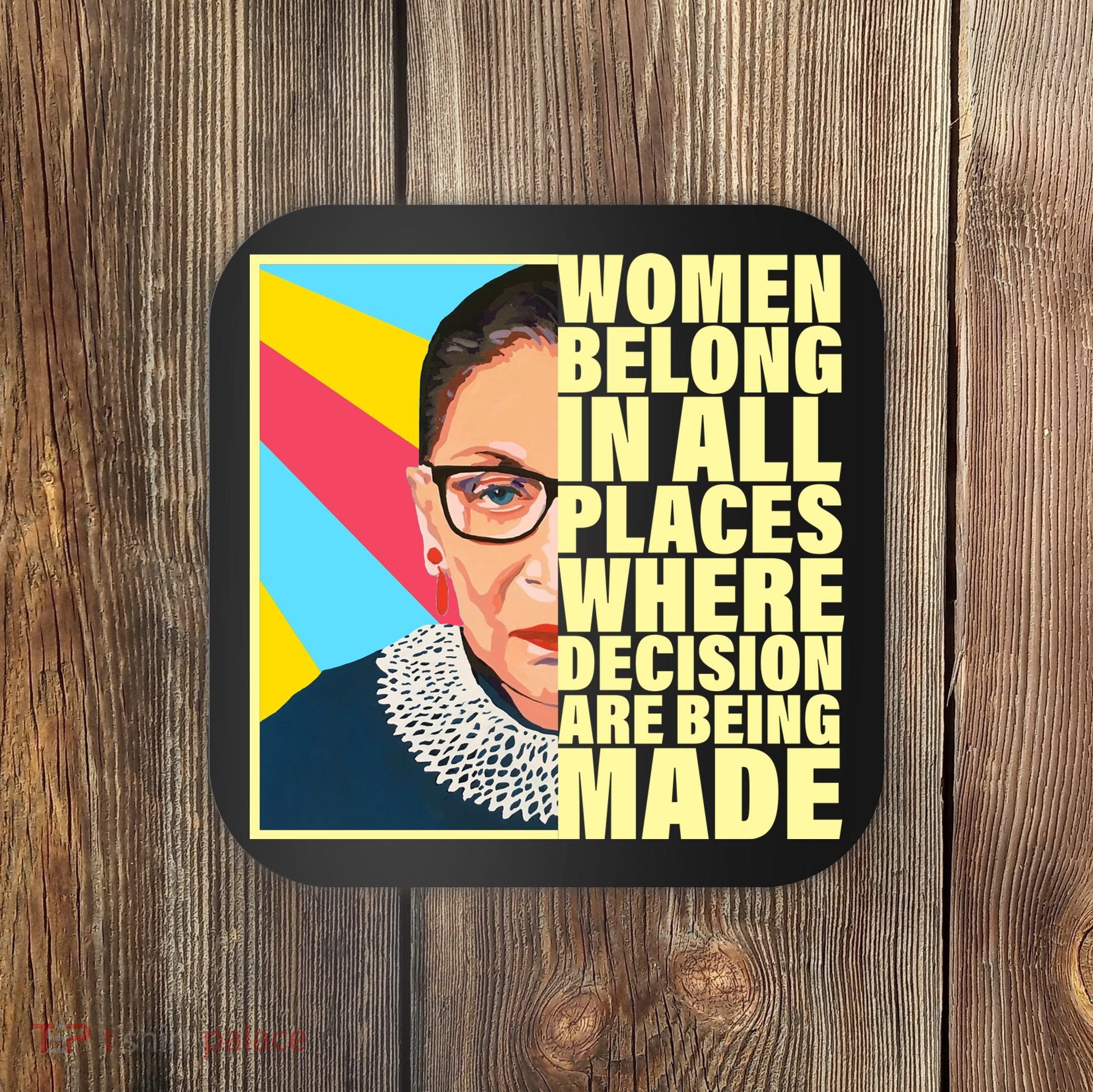 RBG Women Belong In Places Where Decisions Are Being Made Coaster