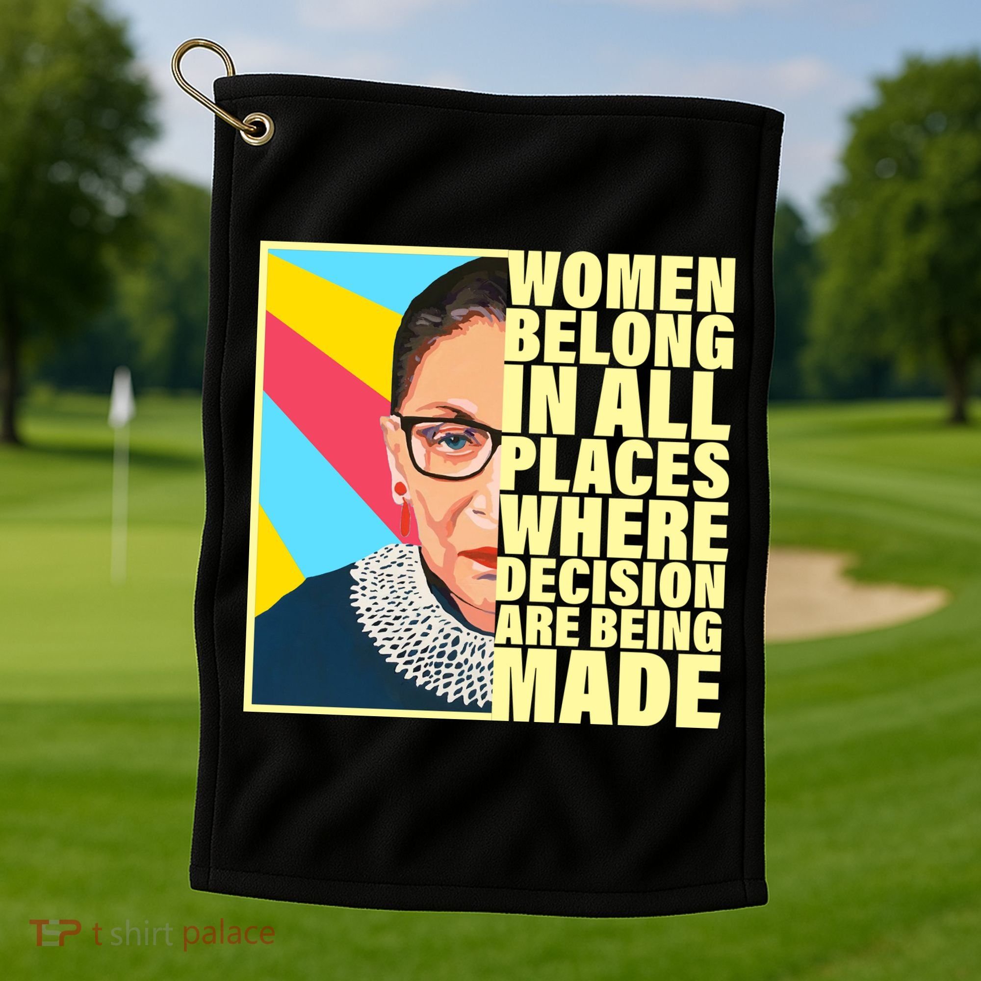 RBG Women Belong In Places Where Decisions Are Being Made Golf Towel