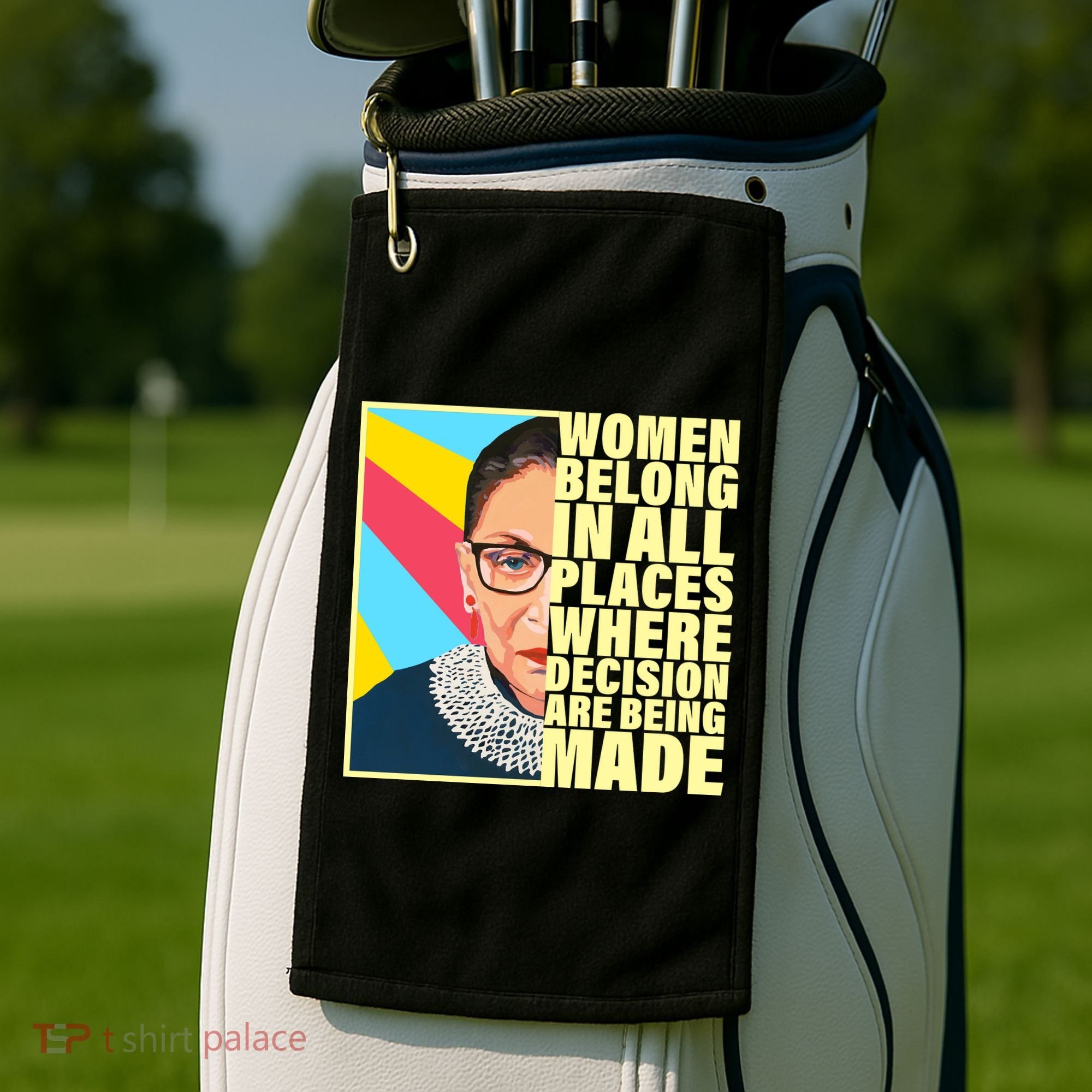 RBG Women Belong In Places Where Decisions Are Being Made Golf Towel