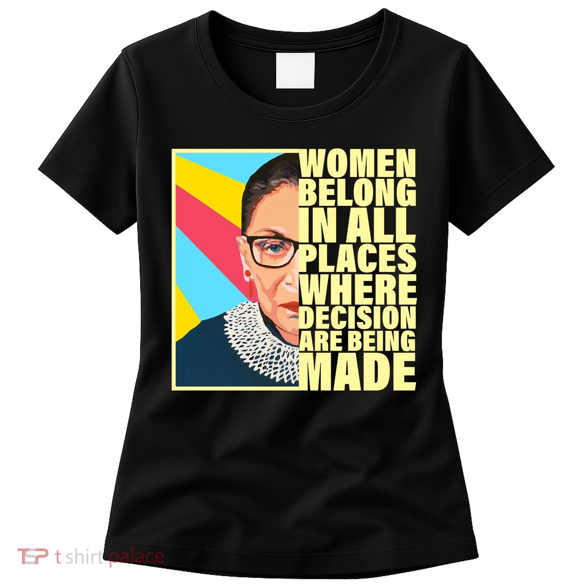 RBG Women Belong In Places Where Decisions Are Being Made Women's T-Shirt