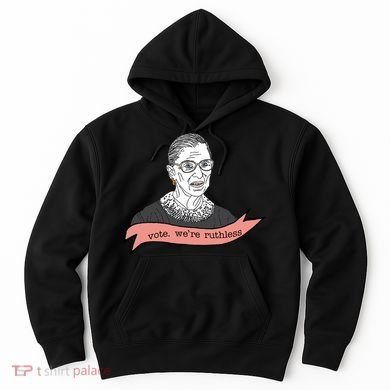 Ruth Bader Ginsburg Vote We Are Ruthless Feminist Hoodie
