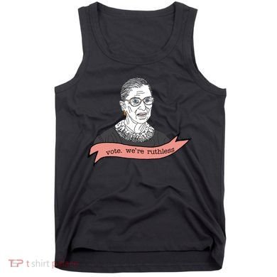 Ruth Bader Ginsburg Vote We Are Ruthless Feminist Tank Top