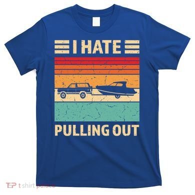 Retro Boating I Hate Pulling Out Funny Boat Captain Gift T-Shirt