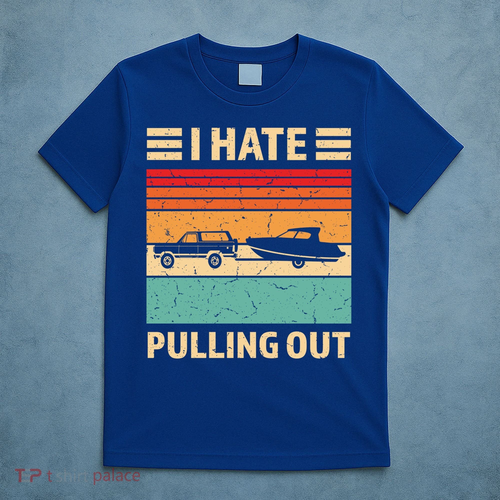 Retro Boating I Hate Pulling Out Funny Boat Captain Gift T-Shirt