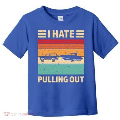 Retro Boating I Hate Pulling Out Funny Boat Captain Gift Toddler T-Shirt