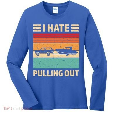 Retro Boating I Hate Pulling Out Funny Boat Captain Gift Women's Long Sleeve Shirt