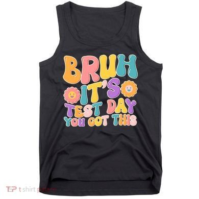 Retro Bruh Its Test Day You Got This Tank Top
