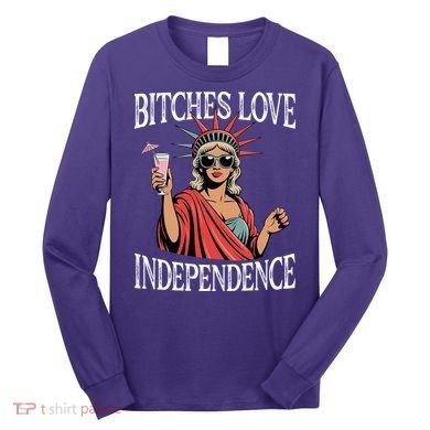 Retro Bitches Love Independence Funny Long Sleeve Shirt