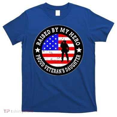 Raised By My Hero VeteranS Daughter T-Shirt