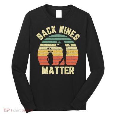 Retro Back Nines Matter Golfing Lover Golf Putt Long Sleeve Shirt