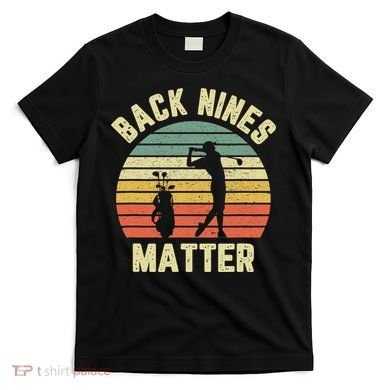 Retro Back Nines Matter Golfing Lover Golf Putt T-Shirt