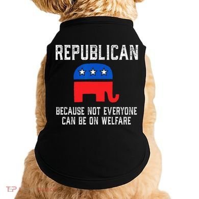 Republican Because Not Everyone Can Be On Welfare Doggie Tank