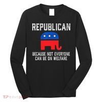 Republican Because Not Everyone Can Be On Welfare Long Sleeve Shirt thumb 0