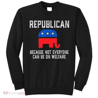 Republican Because Not Everyone Can Be On Welfare Sweatshirt