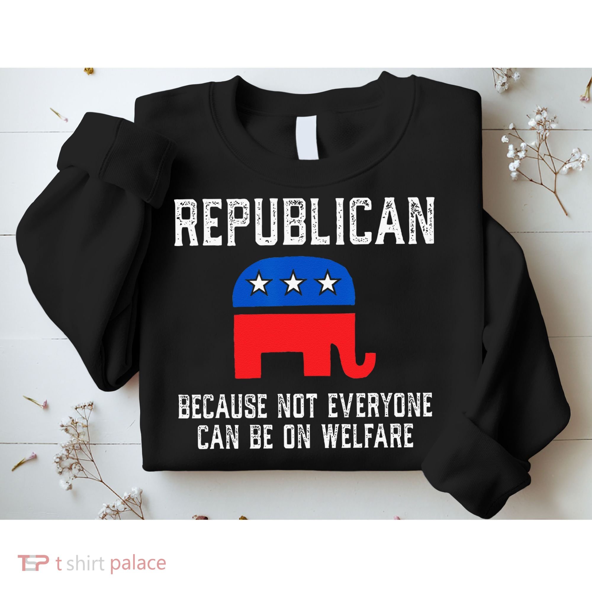 Republican Because Not Everyone Can Be On Welfare Sweatshirt
