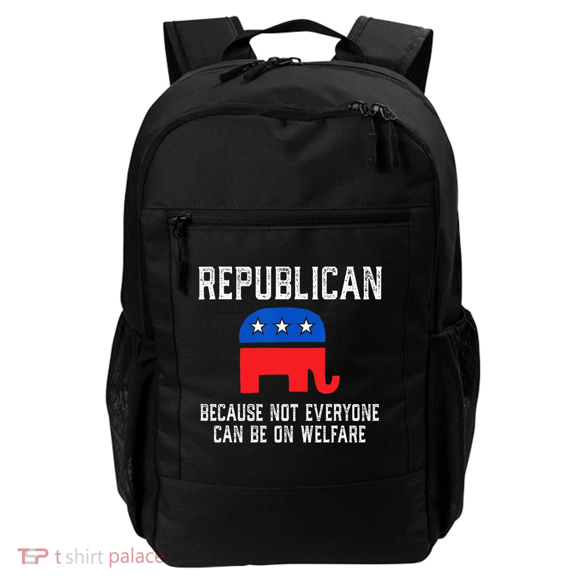 Republican Because Not Everyone Can Be On Welfare Backpack
