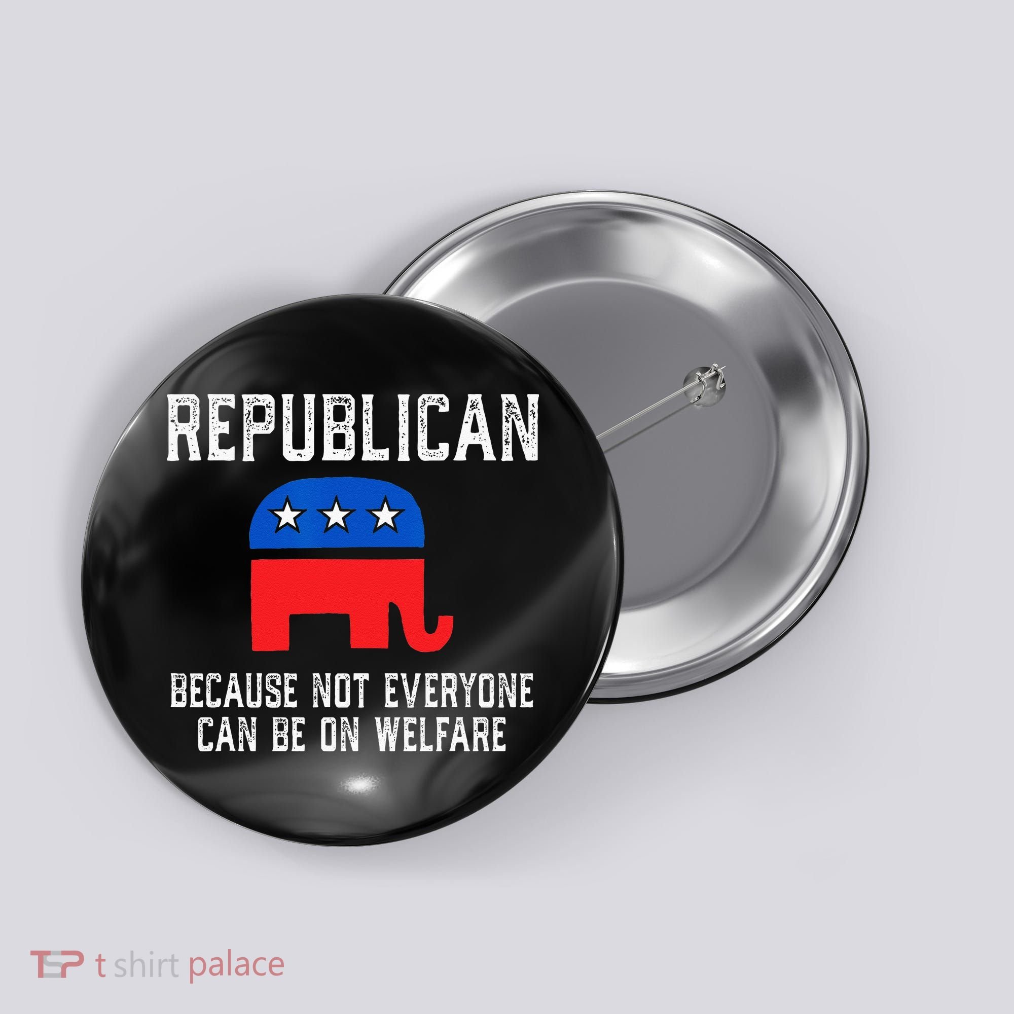Republican Because Not Everyone Can Be On Welfare Button