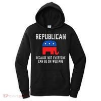 Republican Because Not Everyone Can Be On Welfare Women's Hoodie thumb 0