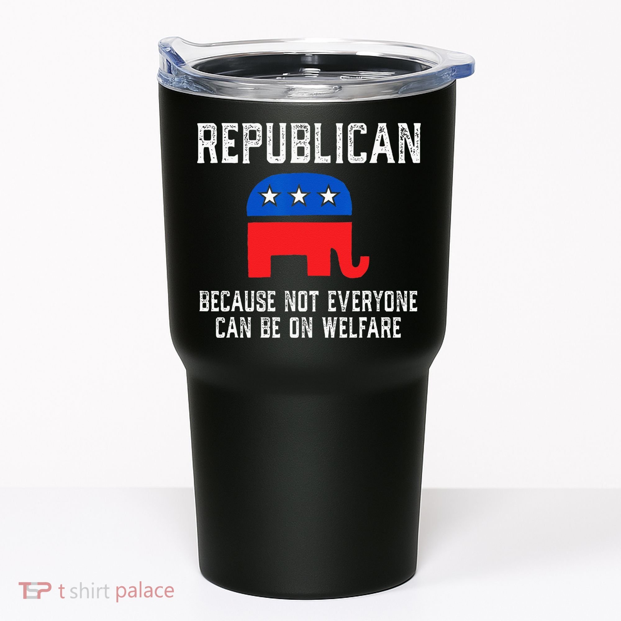 Republican Because Not Everyone Can Be On Welfare Tumbler
