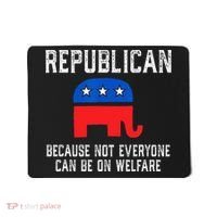Republican Because Not Everyone Can Be On Welfare Mousepad thumb 0