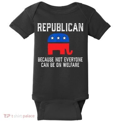 Republican Because Not Everyone Can Be On Welfare Baby Bodysuit