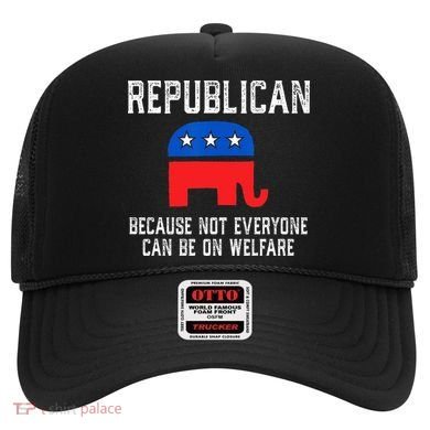 Republican Because Not Everyone Can Be On Welfare Hat