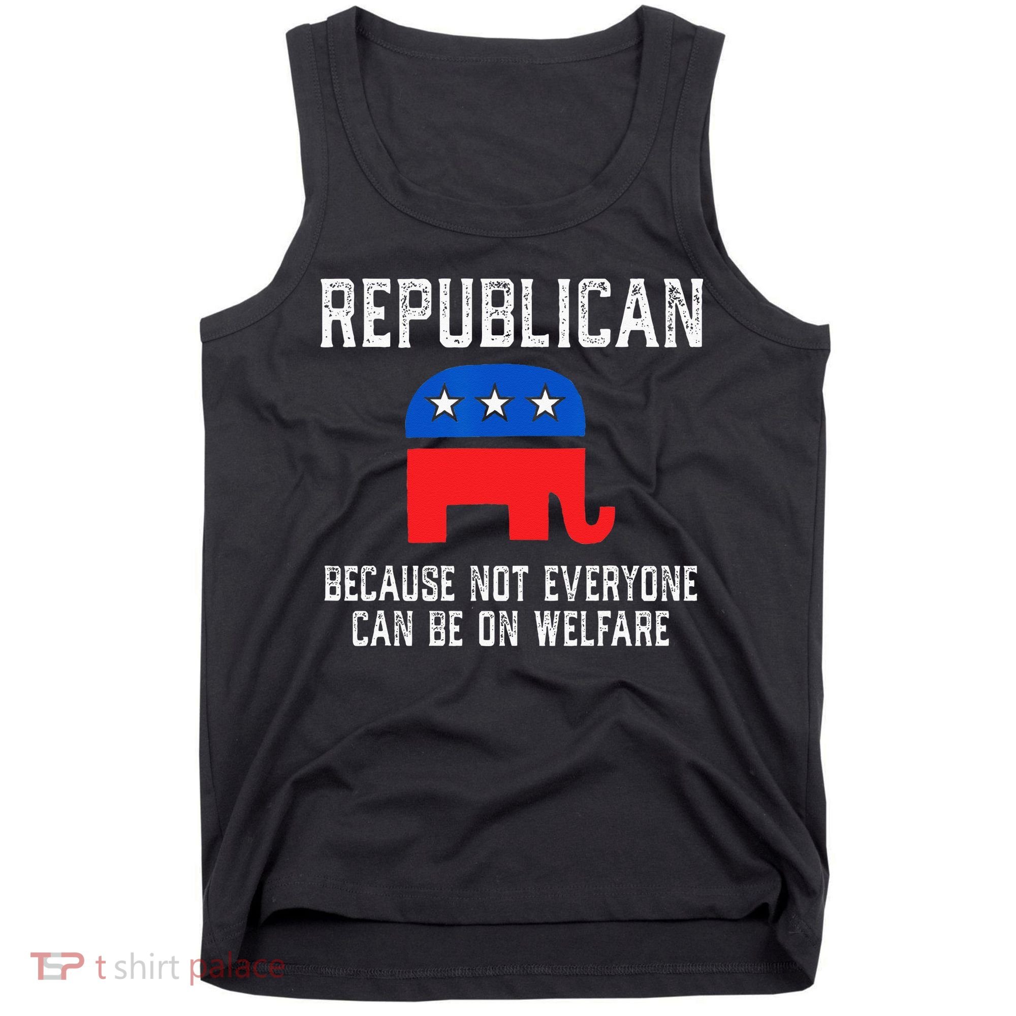 Republican Because Not Everyone Can Be On Welfare Tank Top