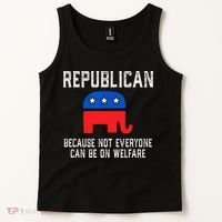 Republican Because Not Everyone Can Be On Welfare Tank Top thumb 2