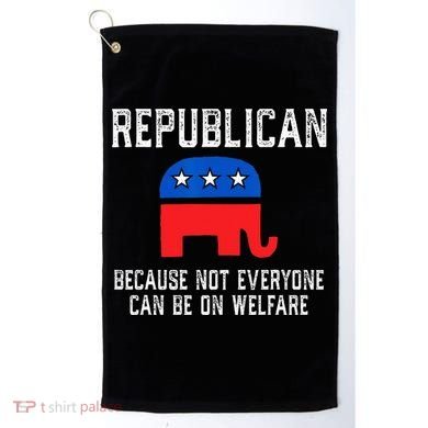 Republican Because Not Everyone Can Be On Welfare Golf Towel