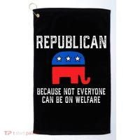 Republican Because Not Everyone Can Be On Welfare Golf Towel thumb 0