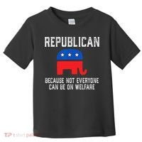 Republican Because Not Everyone Can Be On Welfare Toddler T-Shirt thumb 0