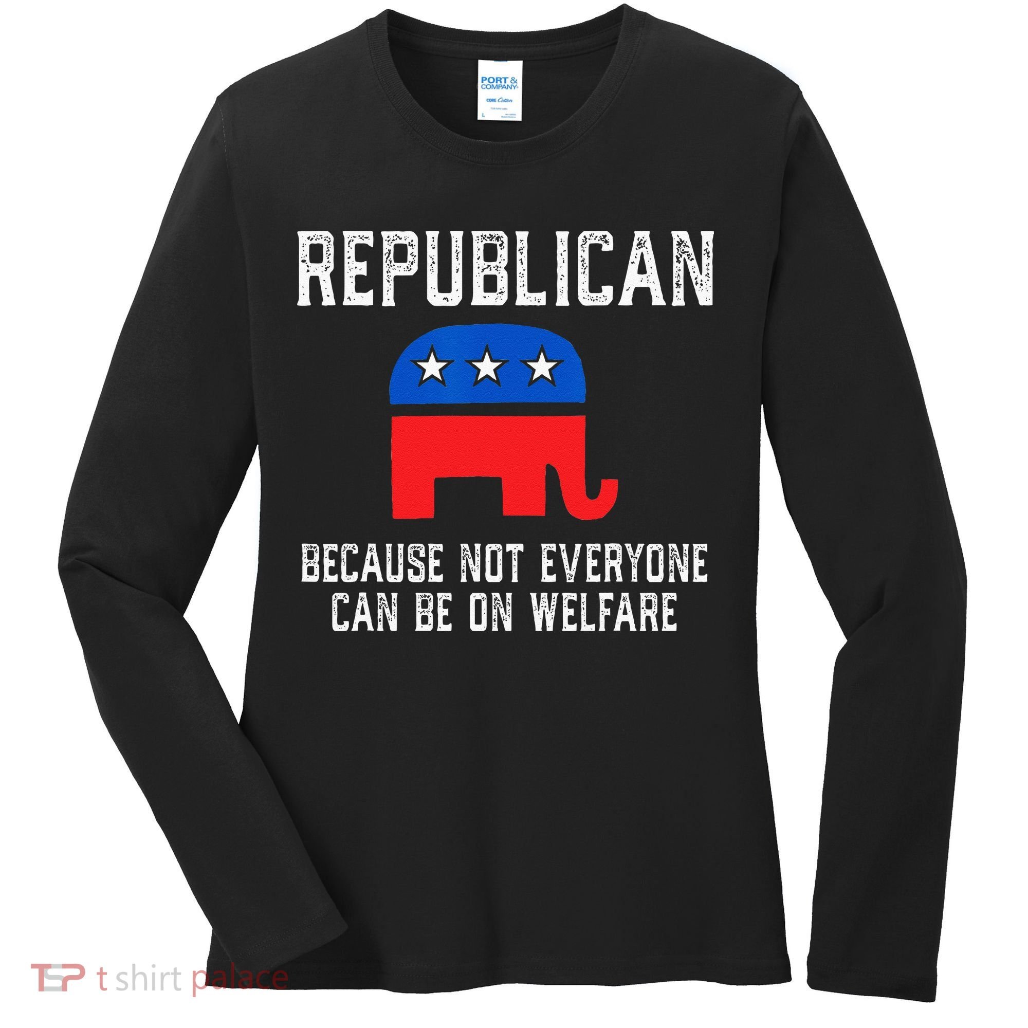 Republican Because Not Everyone Can Be On Welfare Women's Long Sleeve Shirt