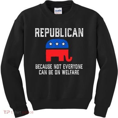 Republican Because Not Everyone Can Be On Welfare Kids Sweatshirt