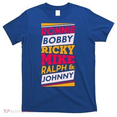 Ronnie Bobby Ricky Mike Ralph And Johnny T-Shirt