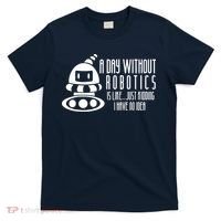 Robotics Build Robots A Day Without Robotics T-Shirt thumb 0