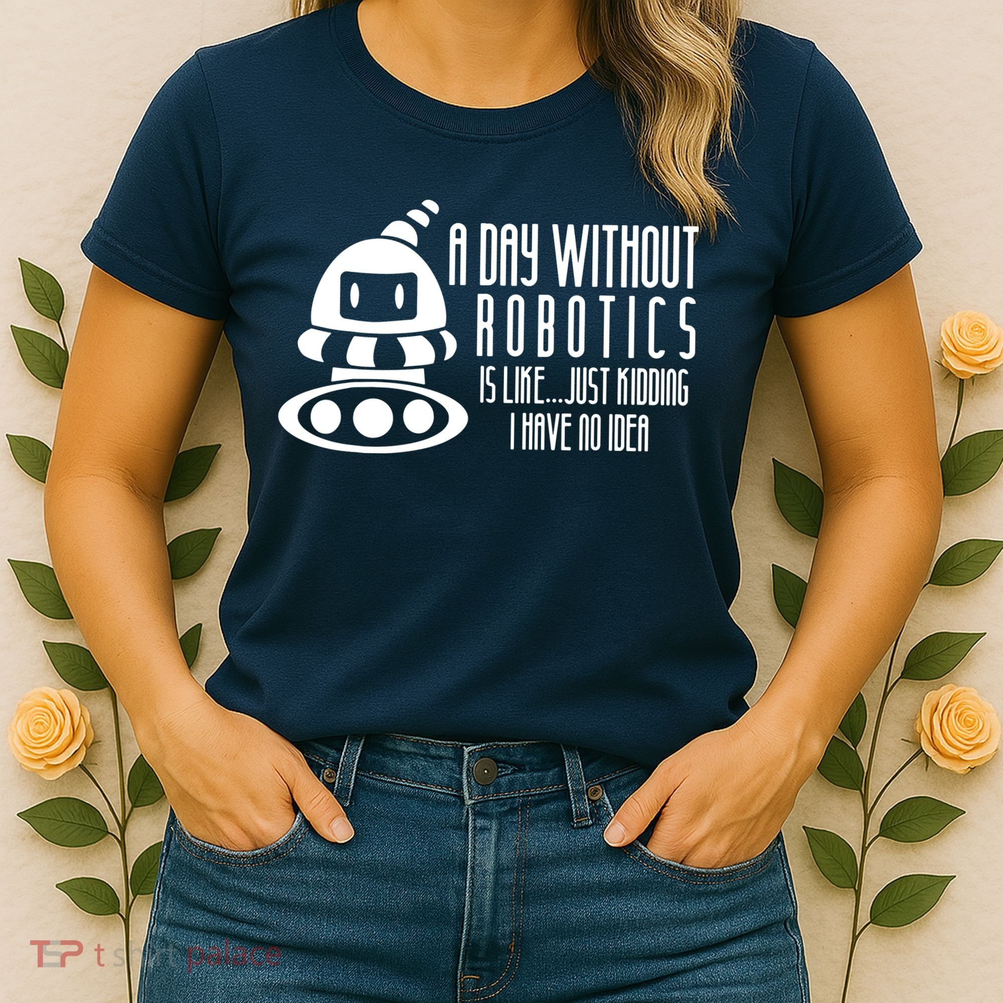 Robotics Build Robots A Day Without Robotics Women's T-Shirt