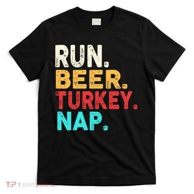 Run Beer Turkey Nap Thanksgiving Gift T-Shirt