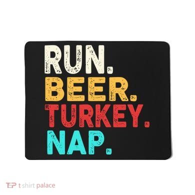 Run Beer Turkey Nap Thanksgiving Gift Mousepad