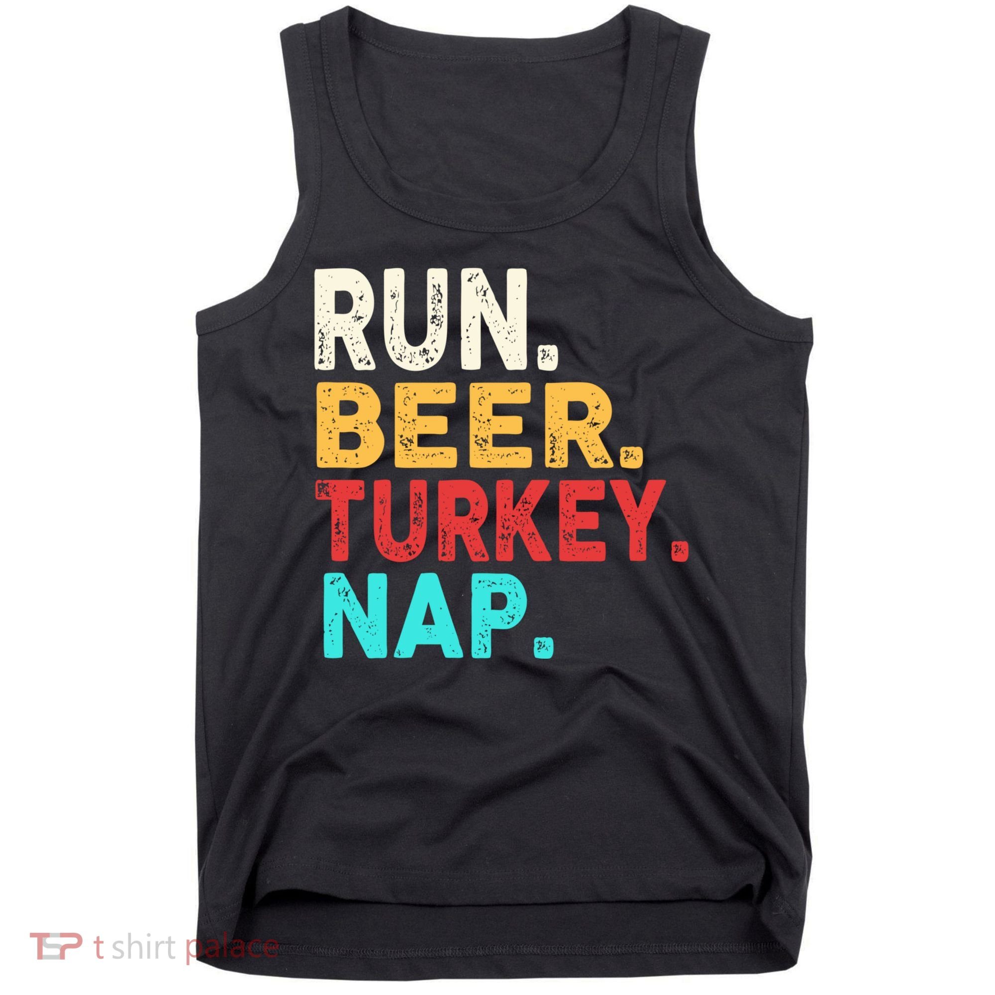 Run Beer Turkey Nap Thanksgiving Gift Tank Top