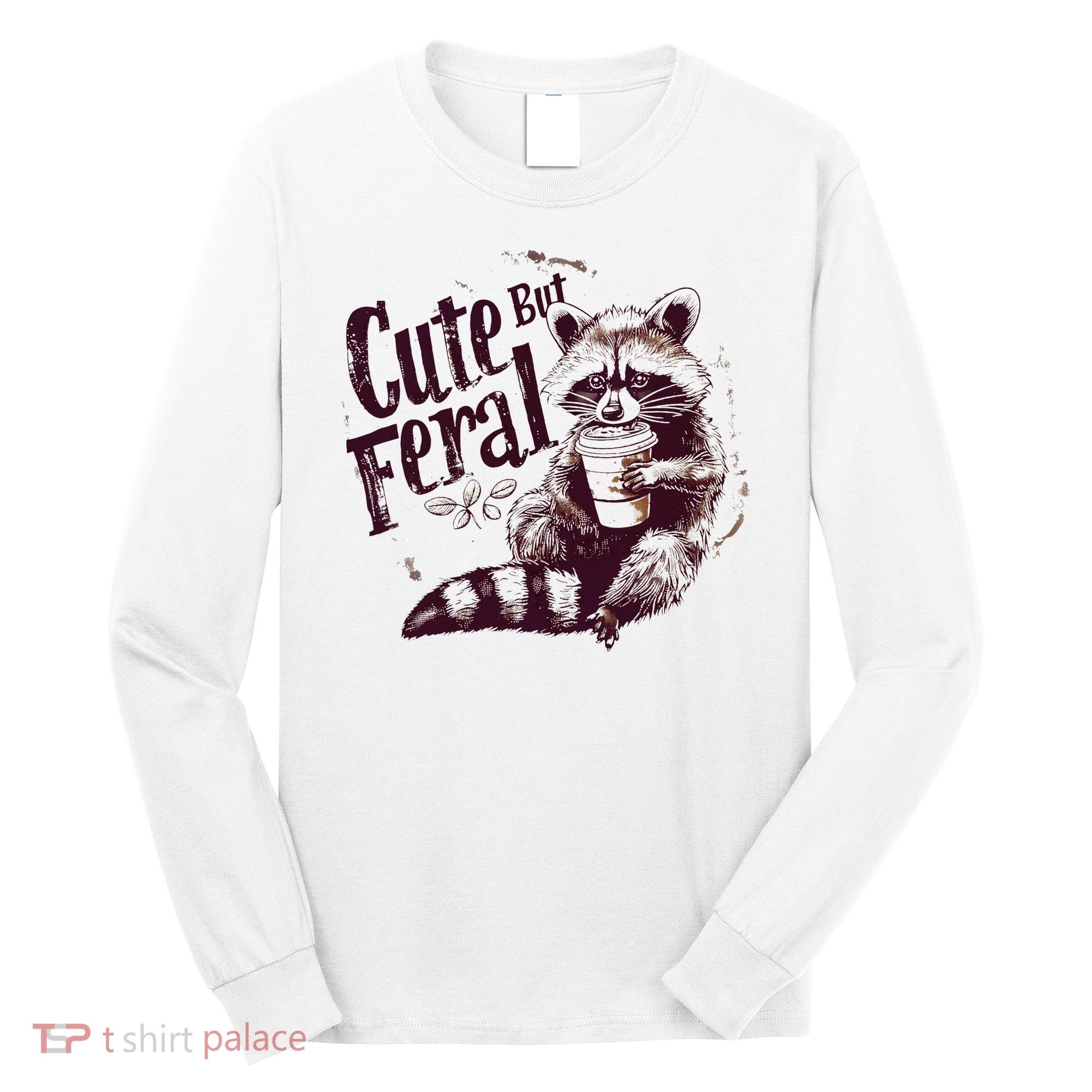 Raccoon Cute But Feral Long Sleeve Shirt
