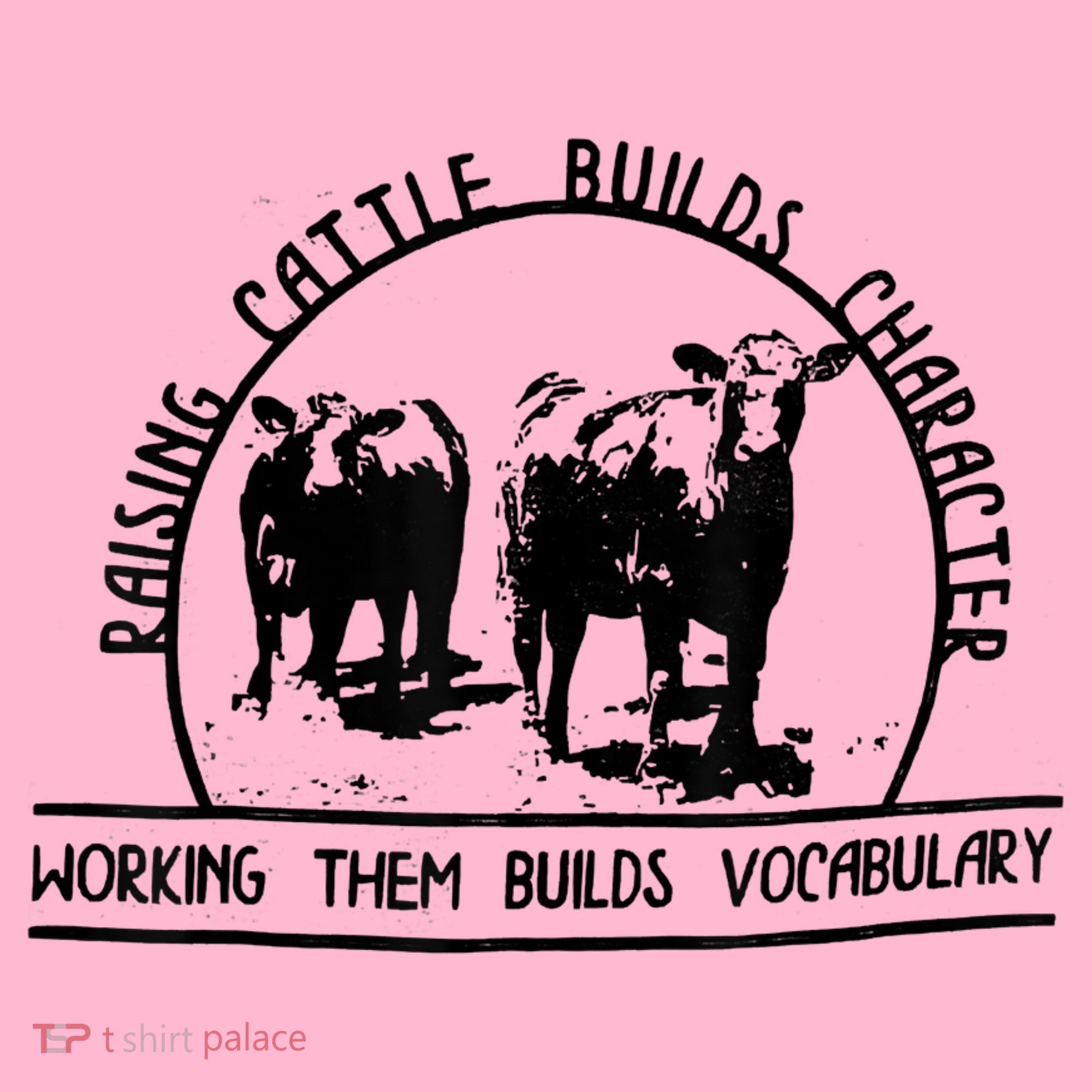 Raising Cattle Builds Character Working Them Builds Coaster