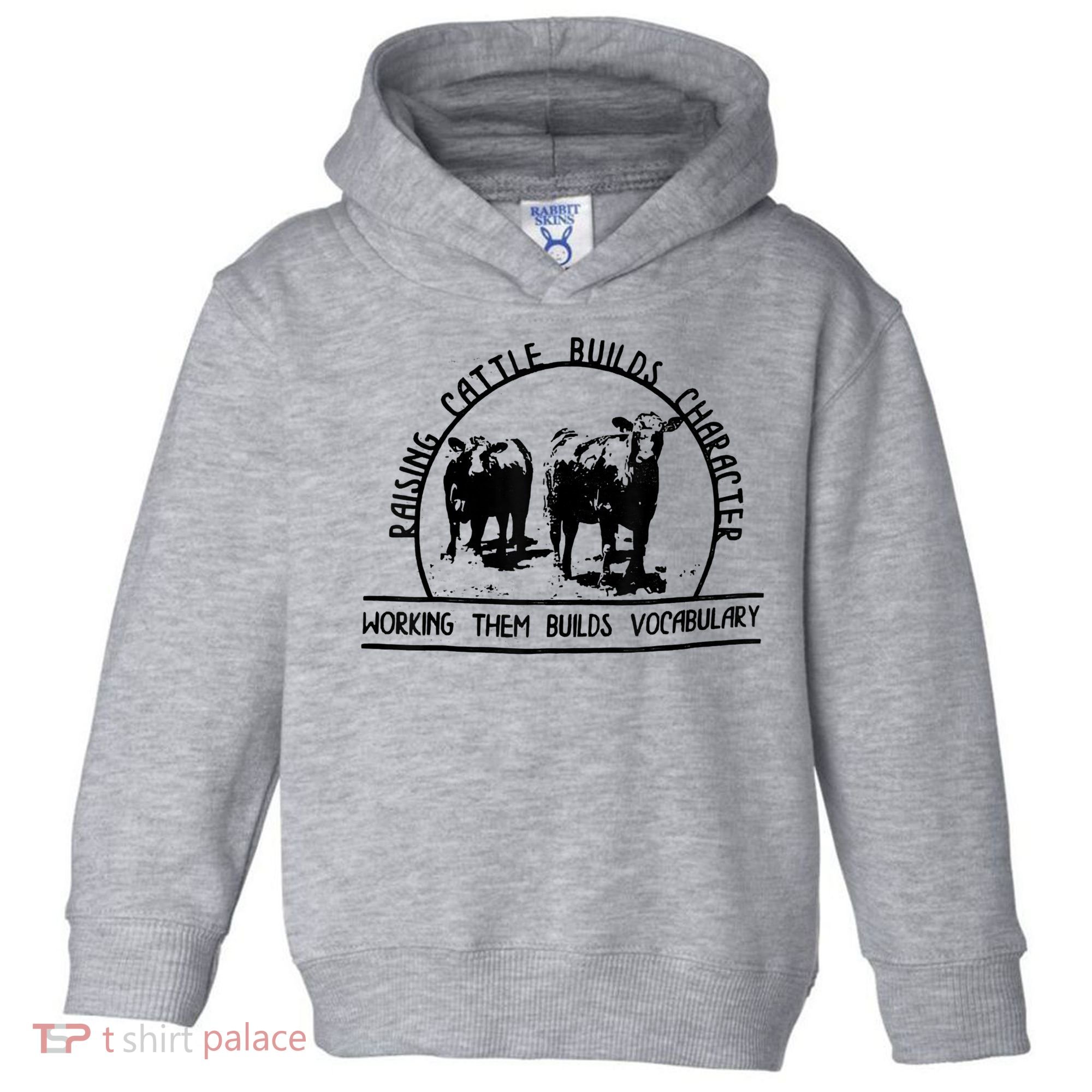 Raising Cattle Builds Character Working Them Builds Toddler Hoodie