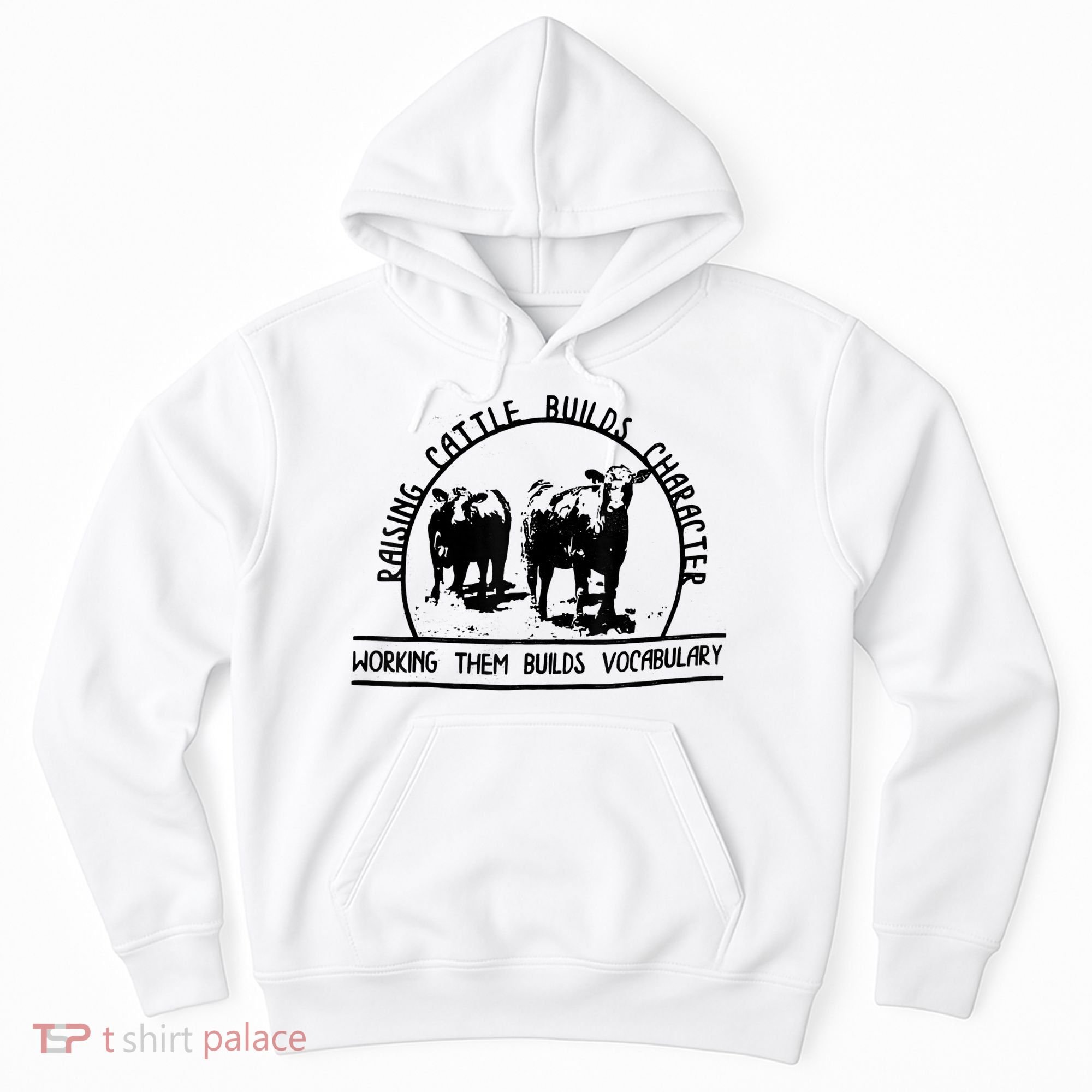 Raising Cattle Builds Character Working Them Builds Hoodie