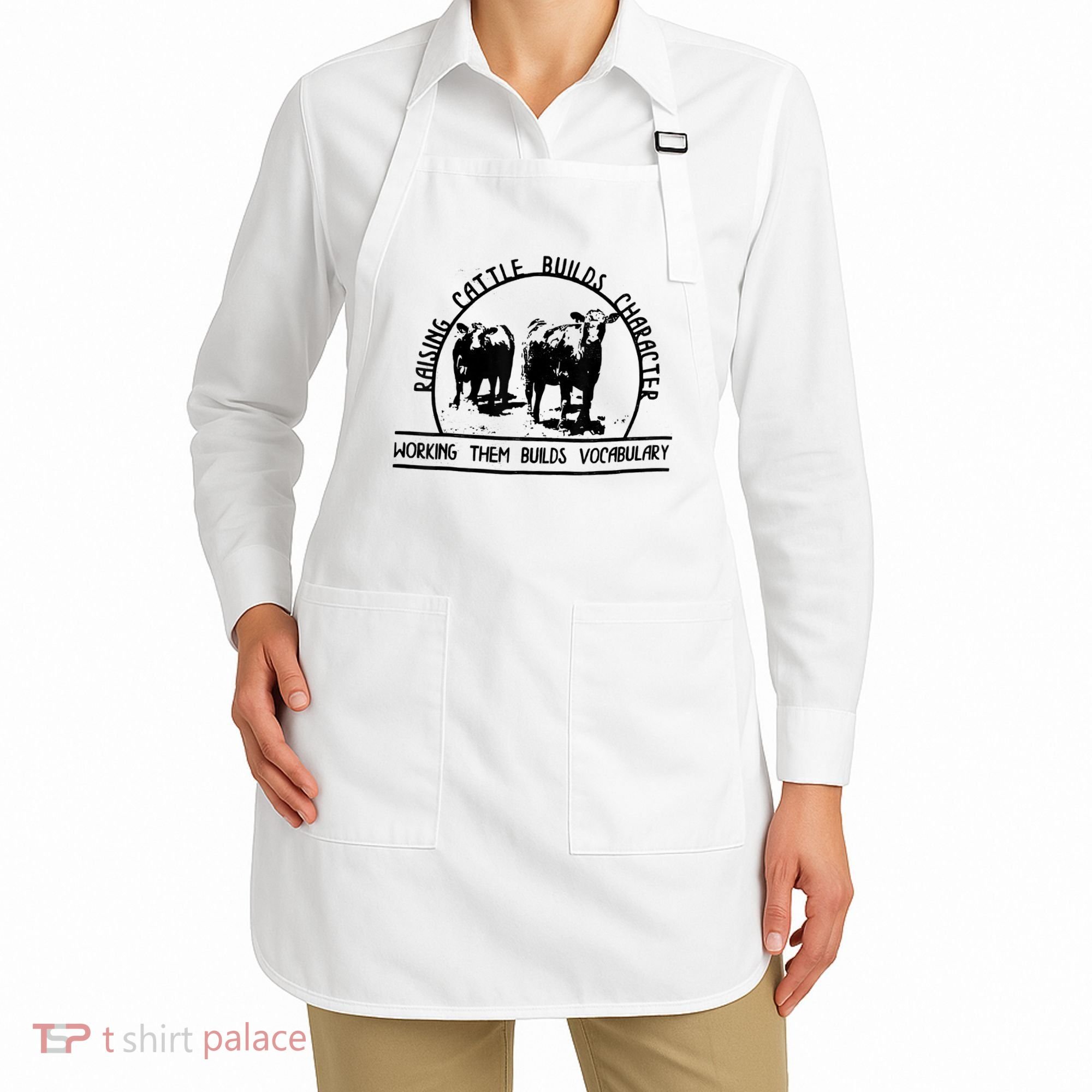Raising Cattle Builds Character Working Them Builds Apron