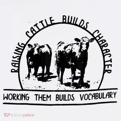 Raising Cattle Builds Character Working Them Builds Sweatshirt